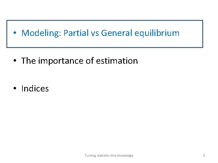  • Modeling: Partial vs General equilibrium • The importance of estimation • Indices