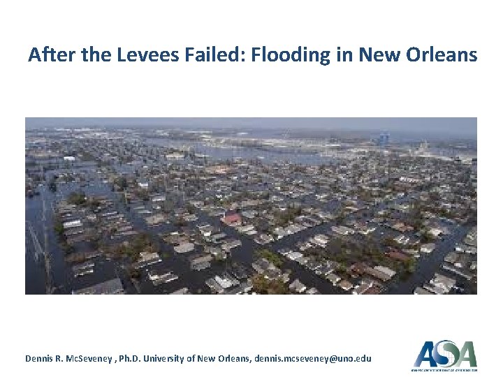 After the Levees Failed: Flooding in New Orleans Dennis R. Mc. Seveney , Ph.