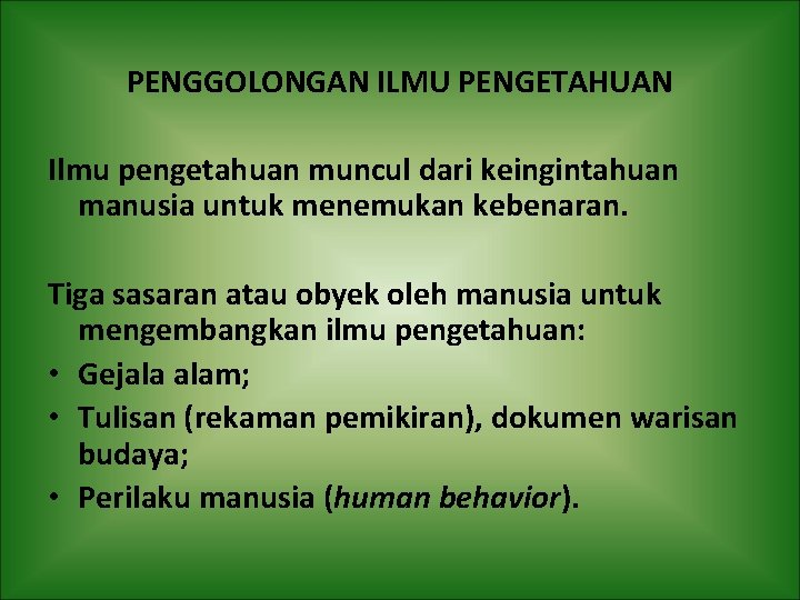 PENGGOLONGAN ILMU PENGETAHUAN Ilmu pengetahuan muncul dari keingintahuan manusia untuk menemukan kebenaran. Tiga sasaran