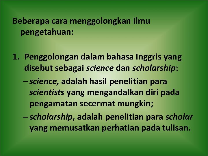 Beberapa cara menggolongkan ilmu pengetahuan: 1. Penggolongan dalam bahasa Inggris yang disebut sebagai science