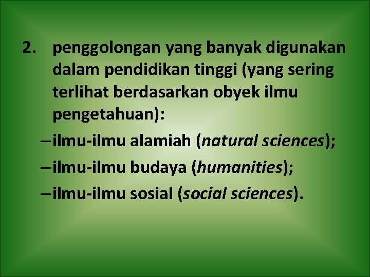 2. penggolongan yang banyak digunakan dalam pendidikan tinggi (yang sering terlihat berdasarkan obyek ilmu