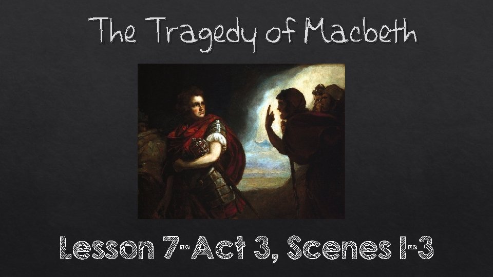 The Tragedy of Macbeth Lesson 7 -Act 3, Scenes 1 -3 