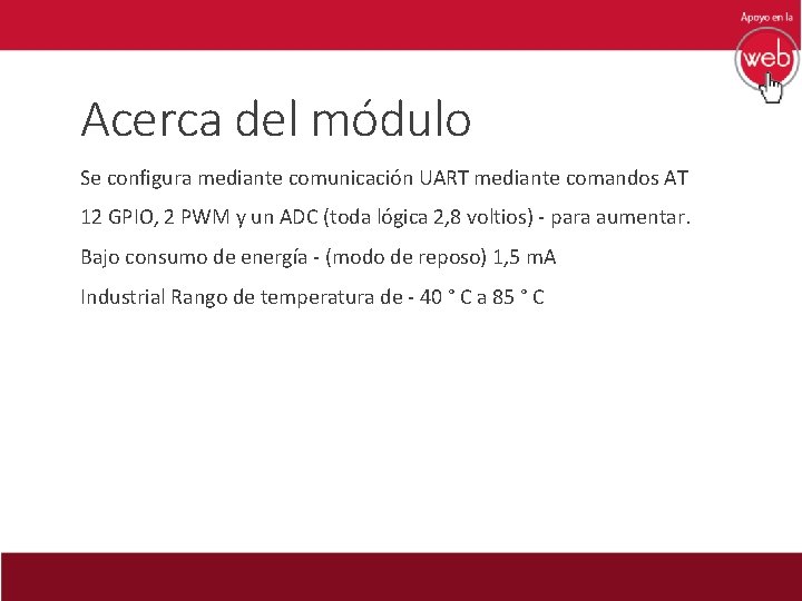 Acerca del módulo Se configura mediante comunicación UART mediante comandos AT 12 GPIO, 2