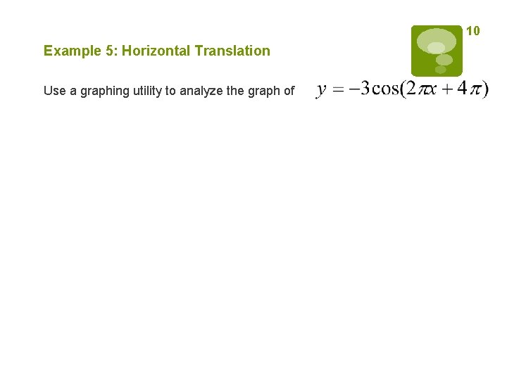 10 Example 5: Horizontal Translation Use a graphing utility to analyze the graph of