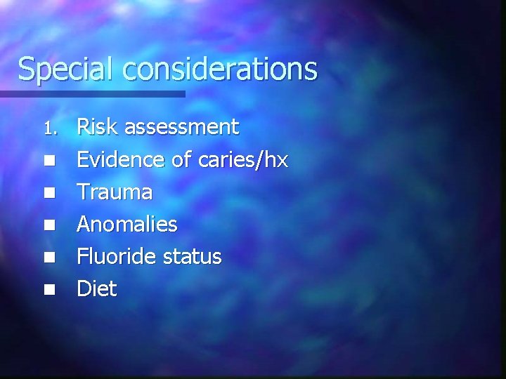 Special considerations 1. n n n Risk assessment Evidence of caries/hx Trauma Anomalies Fluoride