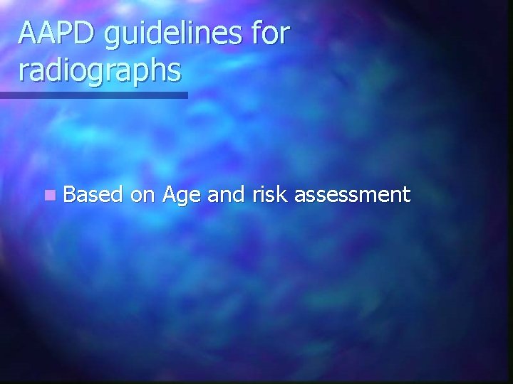AAPD guidelines for radiographs n Based on Age and risk assessment 