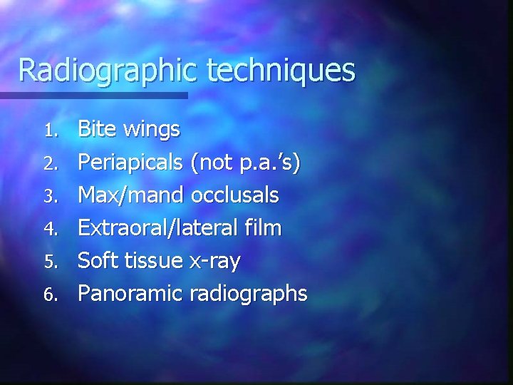 Radiographic techniques 1. 2. 3. 4. 5. 6. Bite wings Periapicals (not p. a.