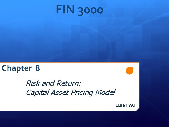 FIN 3000 Chapter 8 Risk and Return: Capital Asset Pricing Model Liuren Wu 