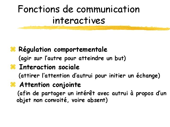 Fonctions de communication interactives z Régulation comportementale (agir sur l’autre pour atteindre un but)