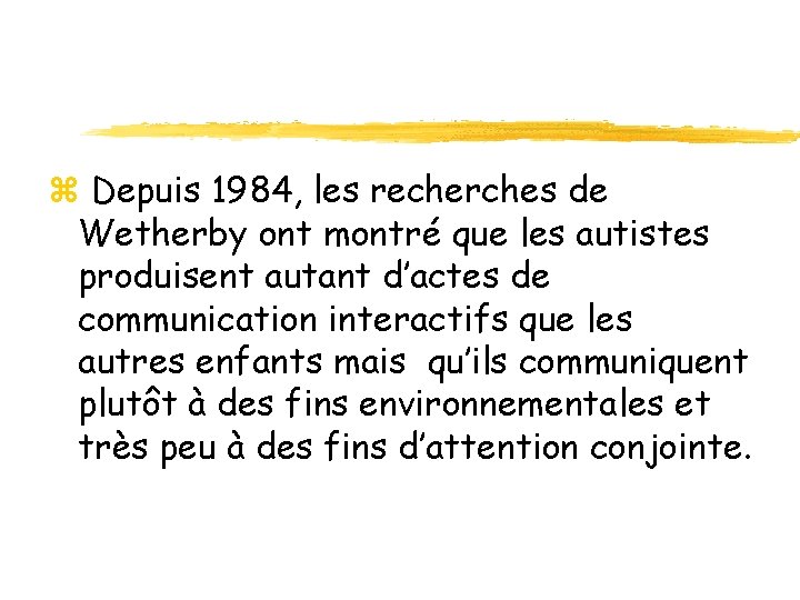 z Depuis 1984, les recherches de Wetherby ont montré que les autistes produisent autant z Depuis 1984, les recherches de Wetherby ont montré que les autistes produisent autant