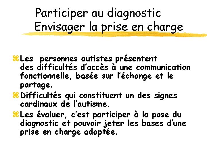 Participer au diagnostic Envisager la prise en charge z Les personnes autistes présentent des