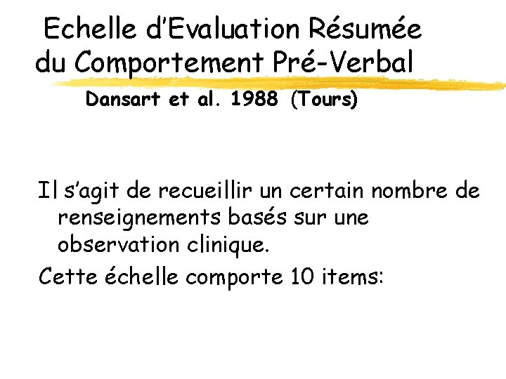Echelle d’Evaluation Résumée du Comportement Pré-Verbal Dansart et al. 1988 (Tours) Il s’agit de Echelle d’Evaluation Résumée du Comportement Pré-Verbal Dansart et al. 1988 (Tours) Il s’agit de