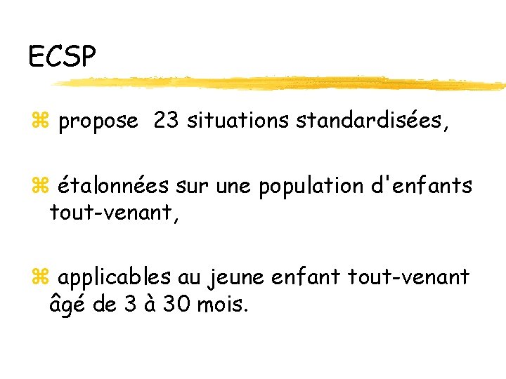 ECSP z propose 23 situations standardisées, z étalonnées sur une population d'enfants tout-venant, z ECSP z propose 23 situations standardisées, z étalonnées sur une population d'enfants tout-venant, z