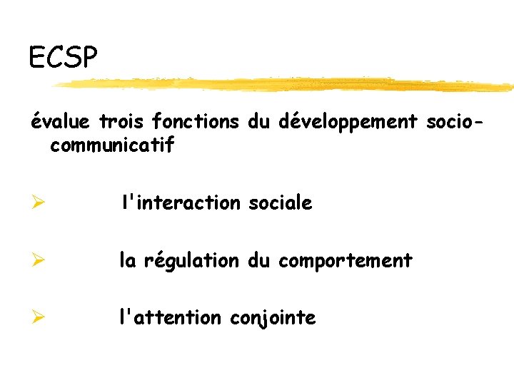 ECSP évalue trois fonctions du développement sociocommunicatif Ø l'interaction sociale Ø la régulation du ECSP évalue trois fonctions du développement sociocommunicatif Ø l'interaction sociale Ø la régulation du