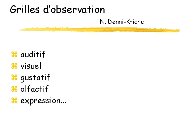 Grilles d’observation N. Denni-Krichel z auditif z visuel z gustatif z olfactif z expression. Grilles d’observation N. Denni-Krichel z auditif z visuel z gustatif z olfactif z expression.