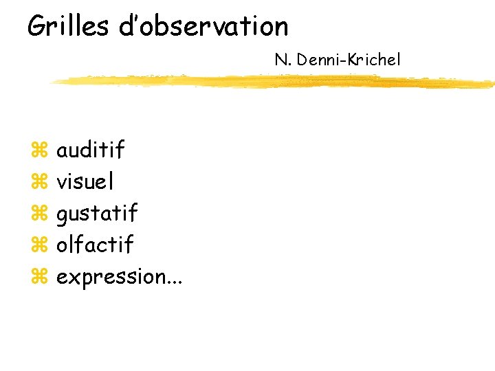 Grilles d’observation N. Denni-Krichel z auditif z visuel z gustatif z olfactif z expression.