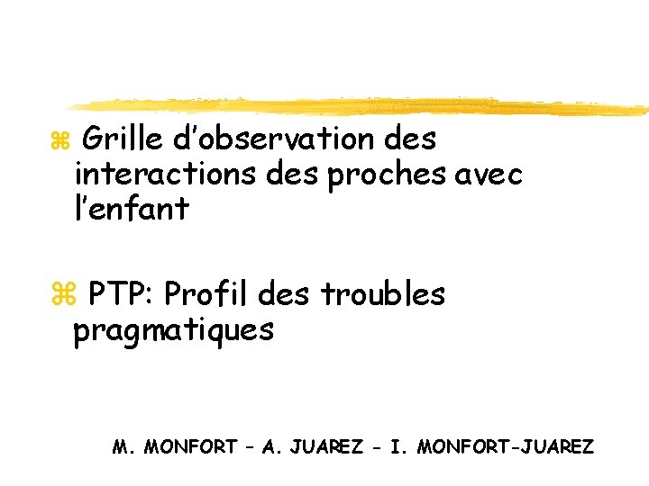 z Grille d’observation des interactions des proches avec l’enfant z PTP: Profil des troubles z Grille d’observation des interactions des proches avec l’enfant z PTP: Profil des troubles