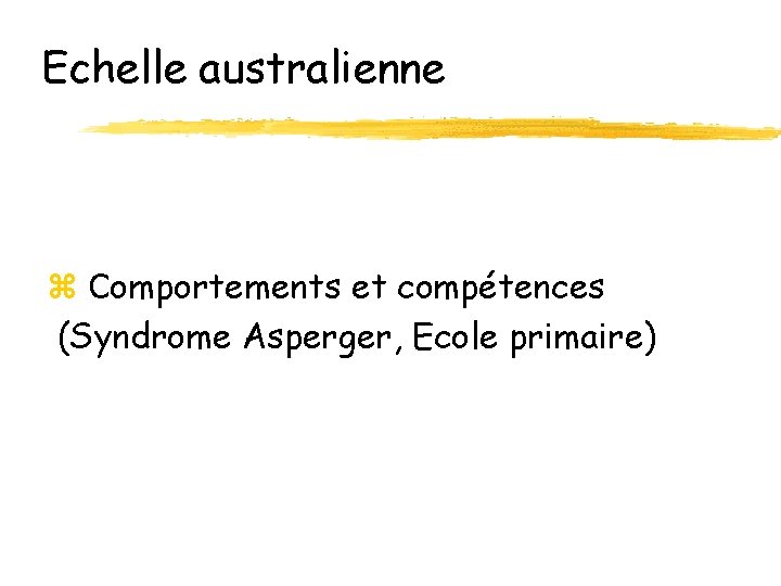 Echelle australienne z Comportements et compétences (Syndrome Asperger, Ecole primaire) 