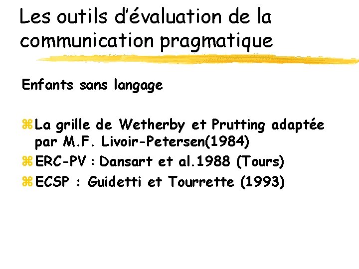 Les outils d’évaluation de la communication pragmatique Enfants sans langage z La grille de