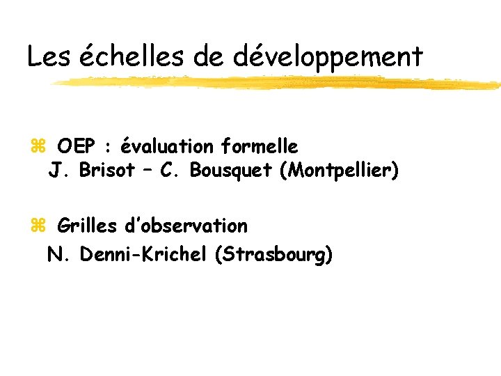 Les échelles de développement z OEP : évaluation formelle J. Brisot – C. Bousquet Les échelles de développement z OEP : évaluation formelle J. Brisot – C. Bousquet