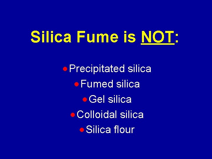 Silica Fume is NOT: · Precipitated silica · Fumed silica · Gel silica ·
