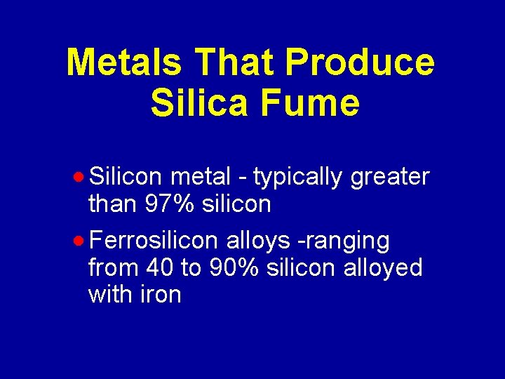 Metals That Produce Silica Fume · Silicon metal - typically greater than 97% silicon