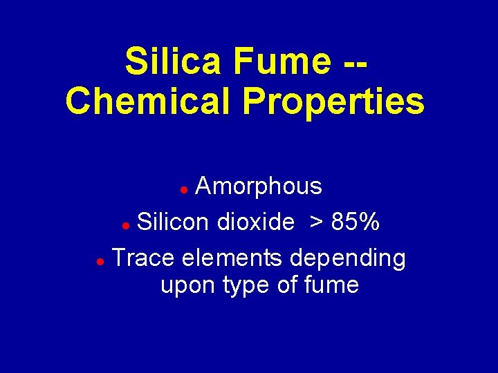 Silica Fume -Chemical Properties Amorphous l Silicon dioxide > 85% l Trace elements depending