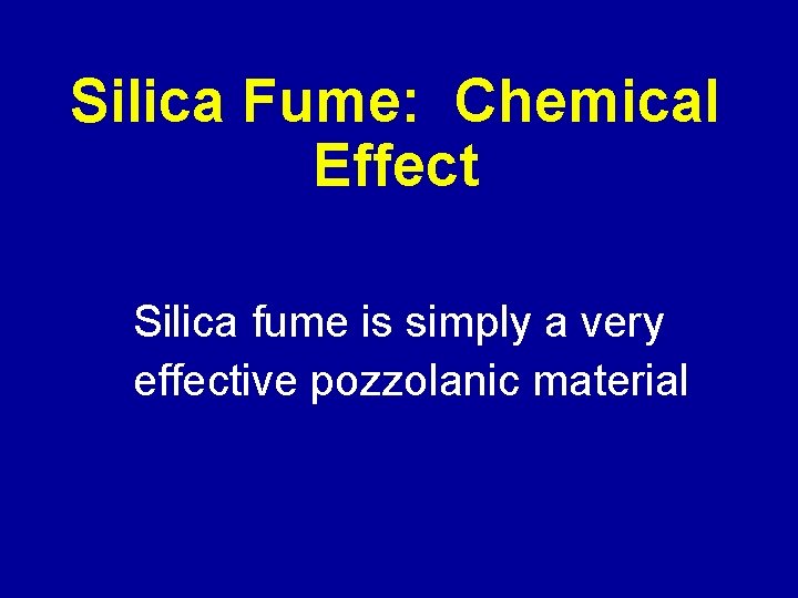 Silica Fume: Chemical Effect Silica fume is simply a very effective pozzolanic material 