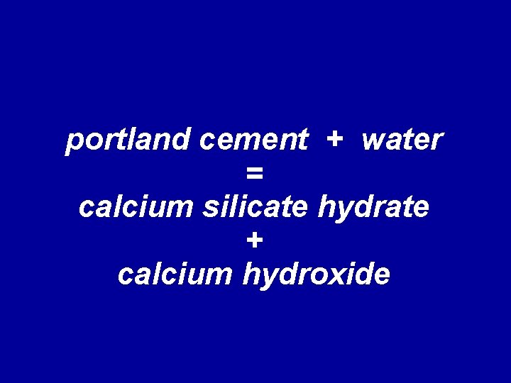 portland cement + water = calcium silicate hydrate + calcium hydroxide 