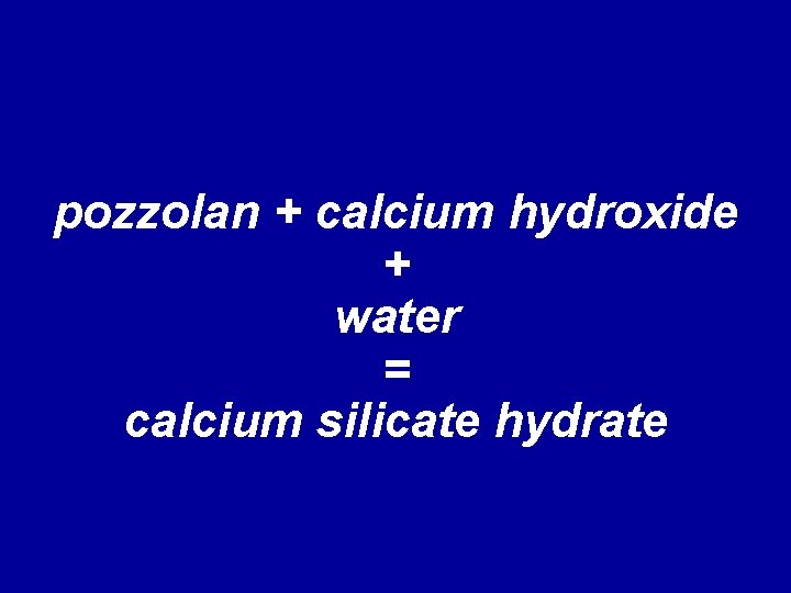 pozzolan + calcium hydroxide + water = calcium silicate hydrate 