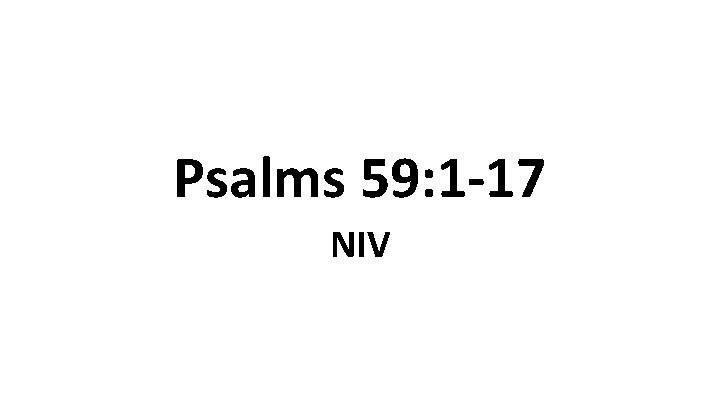 Psalms 59: 1 -17 NIV Psalms 59: 1 -17 NIV