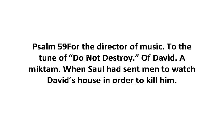 Psalm 59 For the director of music. To the tune of “Do Not Destroy. Psalm 59 For the director of music. To the tune of “Do Not Destroy.