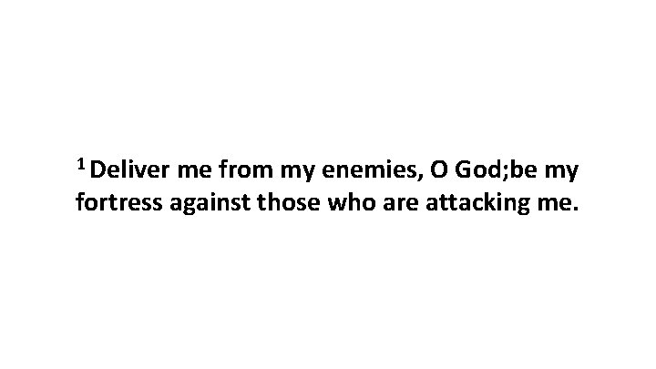 1 Deliver me from my enemies, O God; be my fortress against those who 1 Deliver me from my enemies, O God; be my fortress against those who