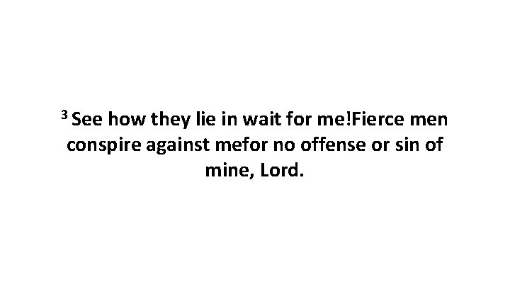 3 See how they lie in wait for me!Fierce men conspire against mefor no 3 See how they lie in wait for me!Fierce men conspire against mefor no
