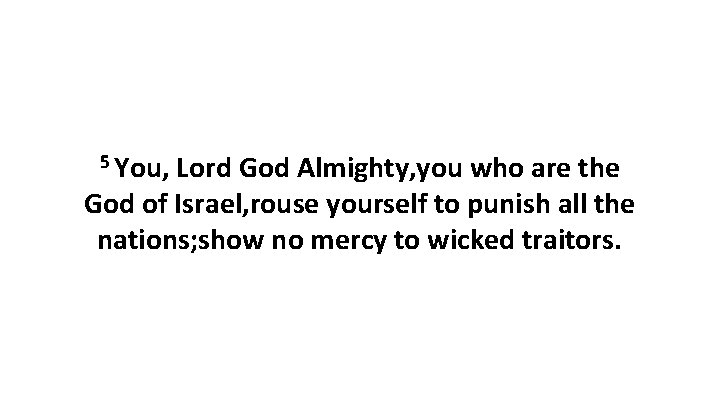 5 You, Lord God Almighty, you who are the God of Israel, rouse yourself 5 You, Lord God Almighty, you who are the God of Israel, rouse yourself
