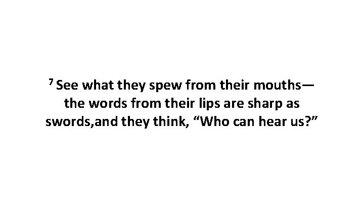 7 See what they spew from their mouths— the words from their lips are 7 See what they spew from their mouths— the words from their lips are