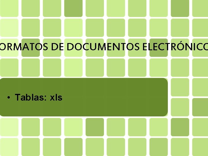 ORMATOS DE DOCUMENTOS ELECTRÓNICO • Tablas: xls 