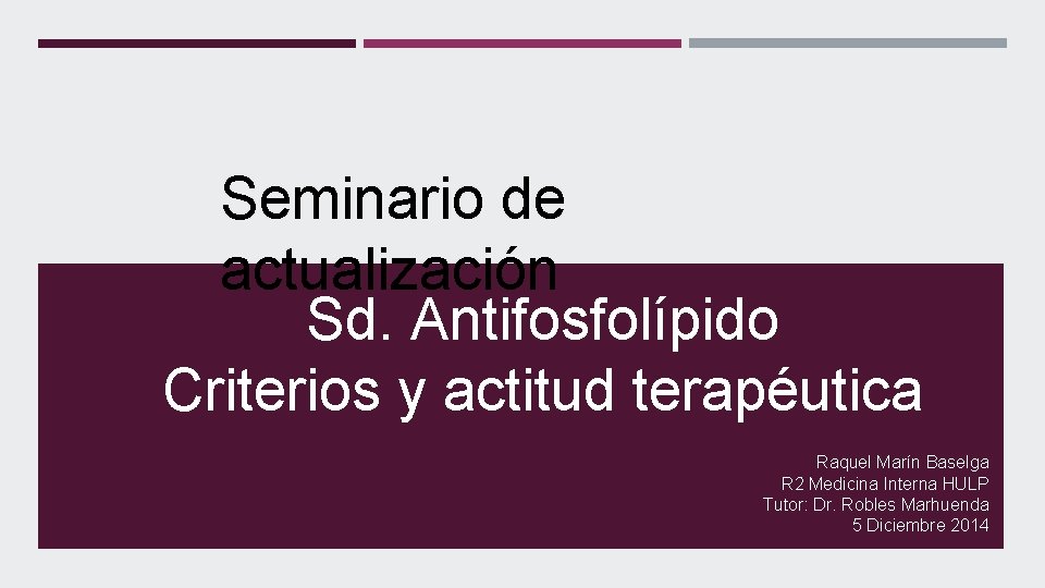 Seminario de actualización Sd. Antifosfolípido Criterios y actitud terapéutica Raquel Marín Baselga R 2