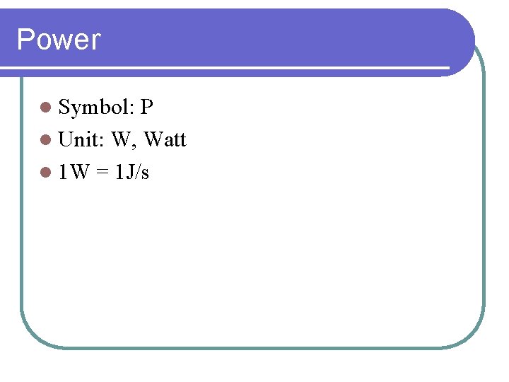 Power l Symbol: P l Unit: W, Watt l 1 W = 1 J/s