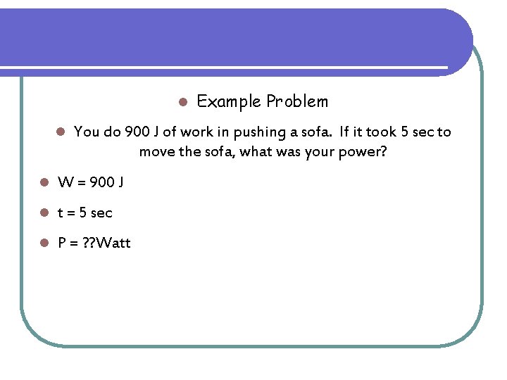 l l Example Problem You do 900 J of work in pushing a sofa. l l Example Problem You do 900 J of work in pushing a sofa.
