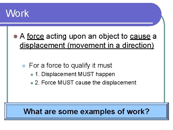 Work l. A force acting upon an object to cause a displacement (movement in