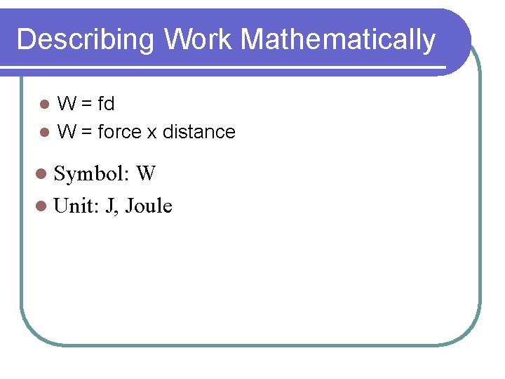 Describing Work Mathematically W = fd l W = force x distance l l Describing Work Mathematically W = fd l W = force x distance l l