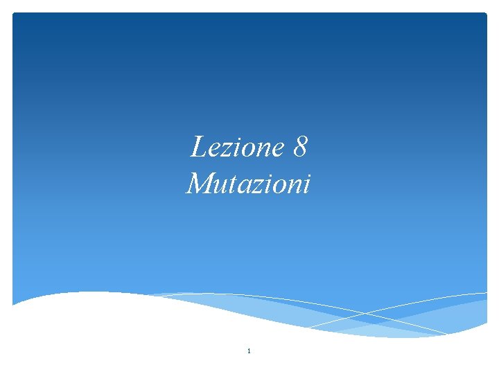 Lezione 8 Mutazioni 1 