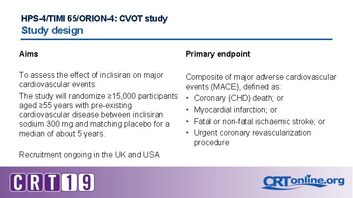 HPS-4/TIMI 65/ORION-4: CVOT study Study design Aims Primary endpoint To assess the effect of