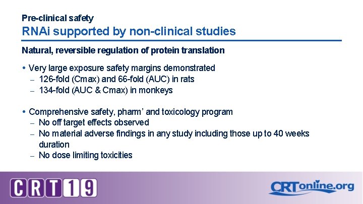 Pre-clinical safety RNAi supported by non-clinical studies Natural, reversible regulation of protein translation Very