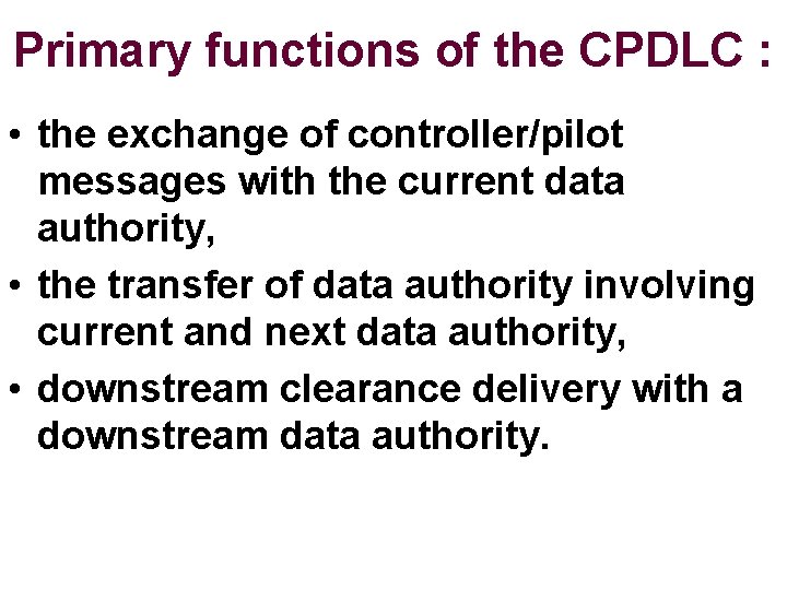 Primary functions of the CPDLC : • the exchange of controller/pilot messages with the