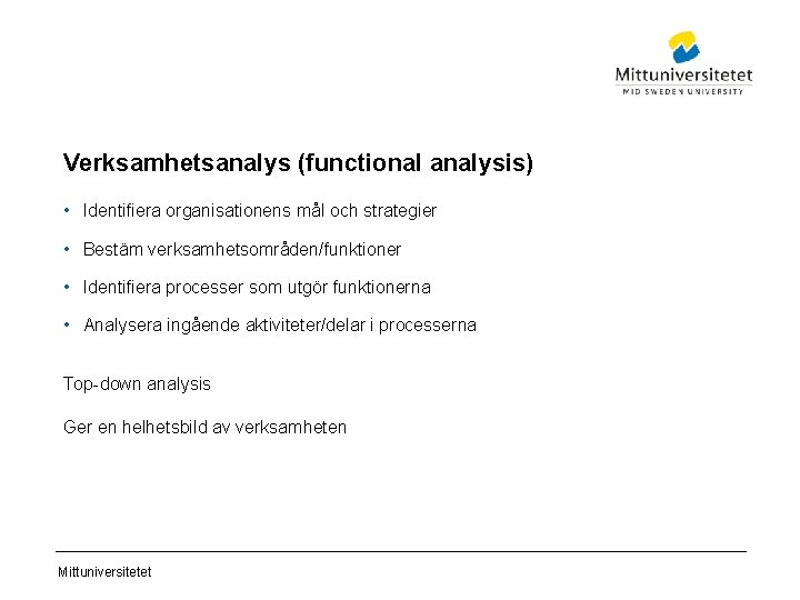 Verksamhetsanalys (functional analysis) • Identifiera organisationens mål och strategier • Bestäm verksamhetsområden/funktioner • Identifiera