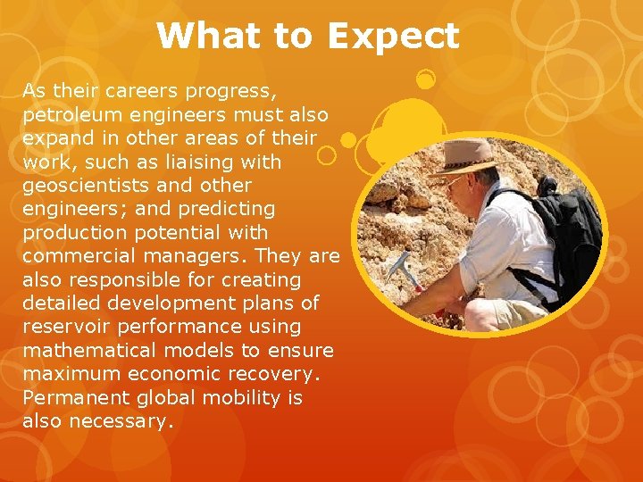 What to Expect As their careers progress, petroleum engineers must also expand in other