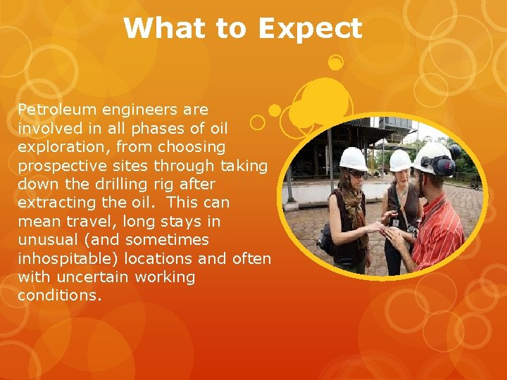 What to Expect Petroleum engineers are involved in all phases of oil exploration, from What to Expect Petroleum engineers are involved in all phases of oil exploration, from