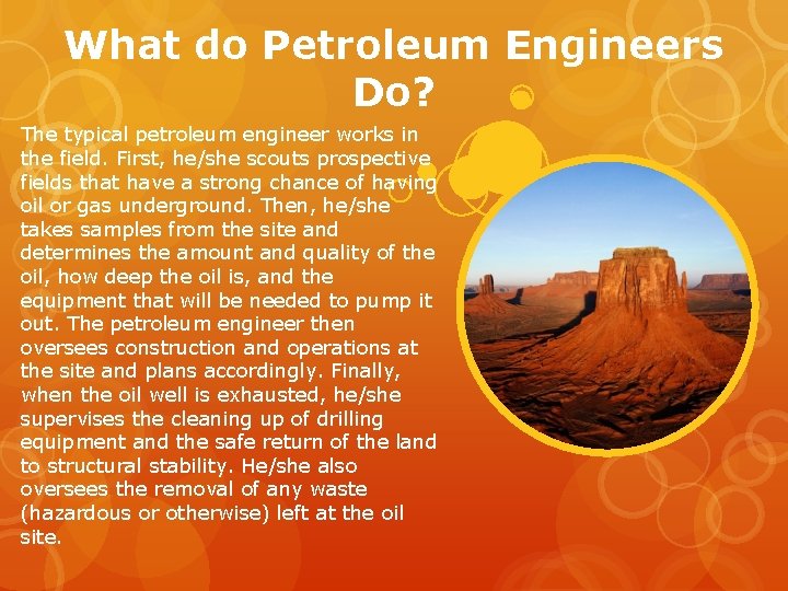 What do Petroleum Engineers Do? The typical petroleum engineer works in the field. First,